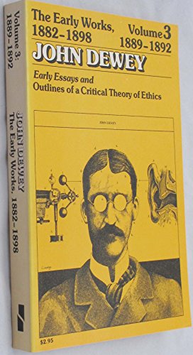 Imagen de archivo de The Early Works of John Dewey, Volume 3, 1882 - 1898: Essays and Outlines of a Critical Theory of Ethics, 1889-1892 (Collected Works of John Dewey) a la venta por Ergodebooks