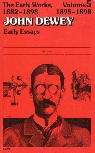 The Early Works of John Dewey, Volume 5, 1882 - 1898: Early Essays, 1895-1898 - Dewey, John