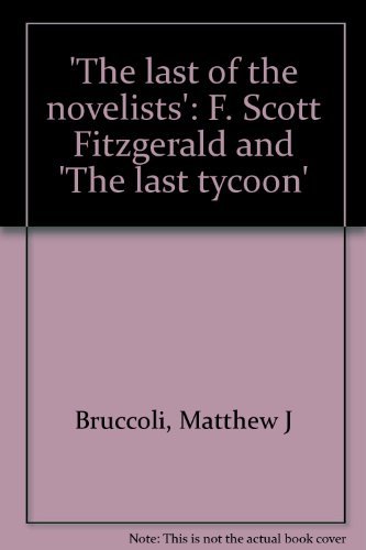 The Last of the Novelists: F. Scott Fitzgerald and the Last Tycoon (9780809308200) by Matthew J. Bruccoli