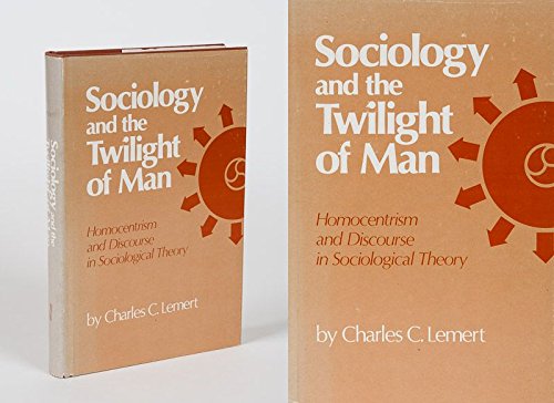 Stock image for Sociology and the Twilight of Man : Homocentrism and Discourse in Sociological Theory for sale by Better World Books