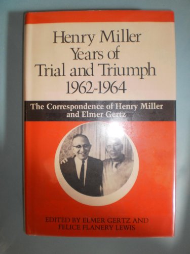 Henry Miller Years of Trial and Triumph, 1962-1964: The Correspondence of Henry Miller and Elmer ...