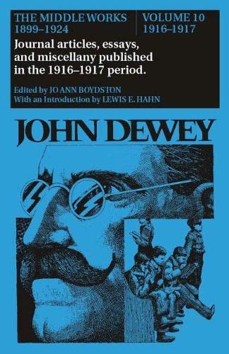 Imagen de archivo de The Middle Works of John Dewey, Volume 10, 1899 - 1924: Journal articles, essays, and miscellany published in the 1916-1917 period (Volume 10) (Collected Works of John Dewey) a la venta por Books From California