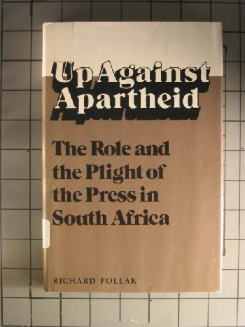 Up Against Apartheid: The Role and the Plight of the Press in South Africa (Science and International Affairs) (9780809310135) by Pollack, Richard