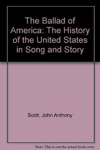 Ballad of America: The History of the United States In Song and Story (9780809310616) by Scott, John Anthony