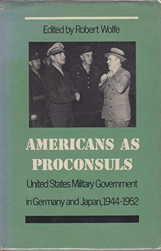 Americans As Proconsuls: United States Military Government in Germany and Japan, 1944-1952 - Wolfe, Robert