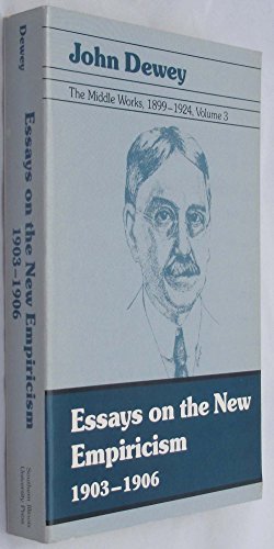 The Middle Works of John Dewey, Volume 3, 1899 - 1924: Essays on the New Empiricism 1903-1906 (The Middle Works of John Dewey 1899-1924 Vol 3) (9780809311378) by Dewey, John