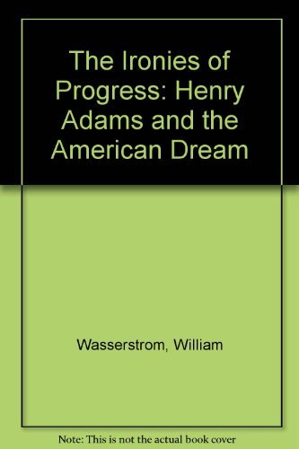 Imagen de archivo de The Ironies of Progress: Henry Adams and the American Dream a la venta por Book House in Dinkytown, IOBA