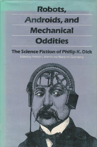 Beispielbild fr Robots, Androids, and Mechanical Oddities: The Science Fiction of Philip K. Dick zum Verkauf von ThriftBooks-Atlanta