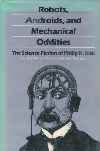 Imagen de archivo de Robots, Androids, and Mechanical Oddities: The Science Fiction of Philip K. Dick a la venta por ThriftBooks-Atlanta