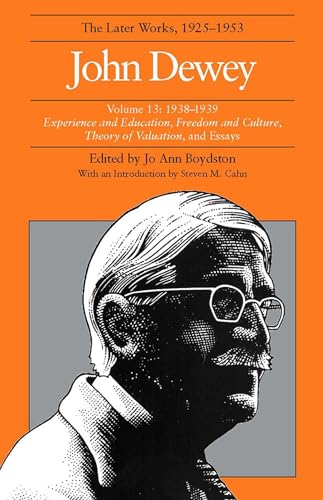 Stock image for John Dewey: The Later Works, 1925-1953: 1938-1939/Experience and Education, Freedom and Culture, Theory of Valuation, and Essays, Vol. 13 for sale by Books From California