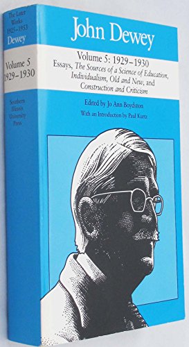 Stock image for John Dewey; Vol. 5: 1929-1930 ; Essays, The Source of a Science of Education, Individualism, Old and New, and Construction and Criticism for sale by BooksRun