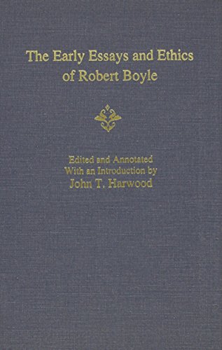 THE EARLY ESSAYS AND ETHICS OF ROBERT BOYLE