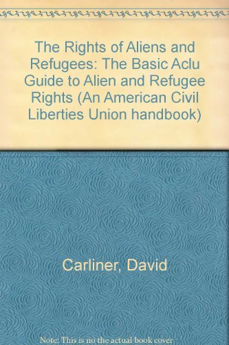 The Rights of Aliens and Refugees, Second Edition: The Basic ACLU Guide to Alien and Refugee Righ...