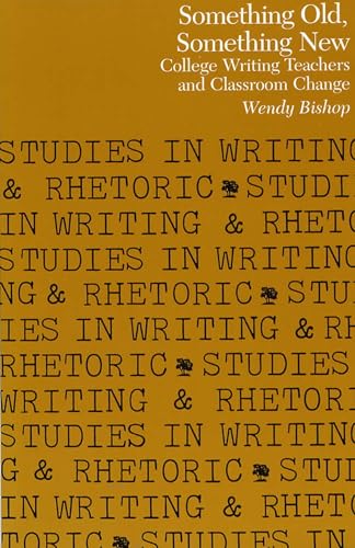 Stock image for Something Old, Something New: College Writing Teachers and Classroom Change (Studies in Writing and Rhetoric) for sale by Irish Booksellers