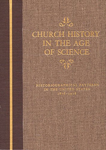 Church History in the Age of Science: Historiographical Patterns in the United States, 1876-1918