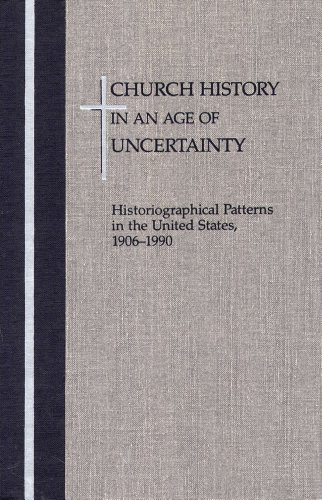 Stock image for Church History in an Age of Uncertanity : Historiographical Patterns in the United States, 1906-1990 for sale by Better World Books