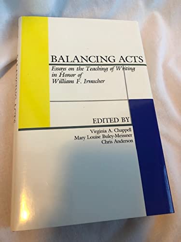 Stock image for Balancing Acts Essays on the Teaching of Writing in Honor of William F. Irmscher for sale by Daedalus Books