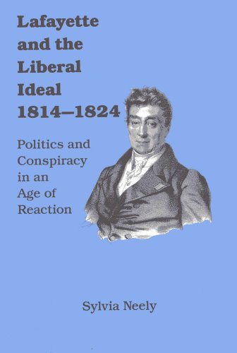 Imagen de archivo de Lafayette and the Liberal Ideal, 1814-1824: Politics and Conspiracy in an Age of Reaction a la venta por Concordia Books