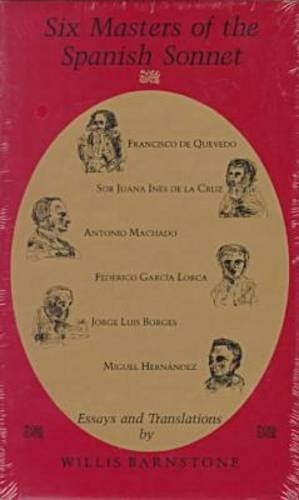 Beispielbild fr Six Masters of the Spanish Sonnet: Francisco de Quevedo, Sor Juana Ines de la Cruz, Antonio Machado, Federico Garcia Lorca, Jorge Luis Borges, Miguel Hernandez Barnstone, Willis zum Verkauf von tttkelly1