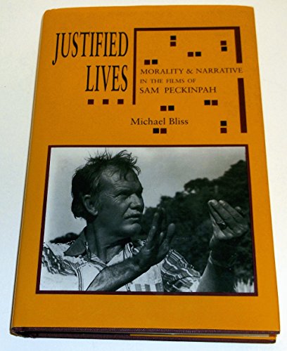 Justified Lives: Morality and Narrative in the Films of Sam Peckinpah (9780809318230) by Bliss, Michael