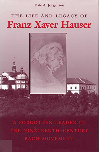 Stock image for The Life and Legacy of Franz Xaver Hauser; a Forgotten Leader in the Nineteenth-Century Bach Movement for sale by Murphy-Brookfield Books
