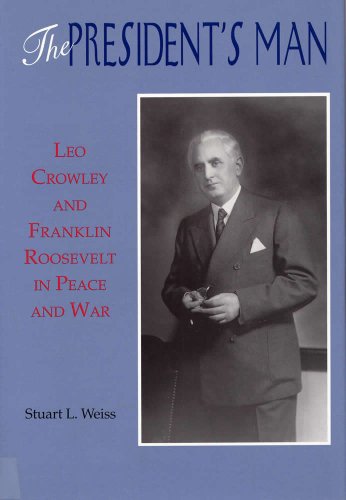 Stock image for The President's Man: Leo Crowley and Franklin Roosevelt in Peace and War for sale by HPB-Red