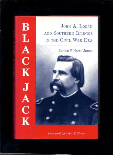 Beispielbild fr Black Jack : John A. Logan and Southern Illinois in the Civil War Era zum Verkauf von Better World Books