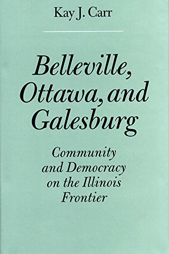 Stock image for Belleville, Ottawa, and Galesburg: Community and Democracy on the Illinois Frontier for sale by Unique Books