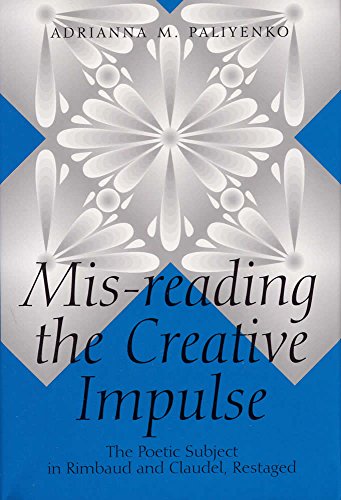 9780809321223: Mis-Reading the Creative Impulse: The Poetic Subject in Rimbaud and Claudel, Restaged