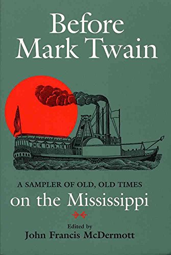 Before Mark Twain: A Sampler of Old, Old Times on the Mississippi - McDermott, John Francis, editor