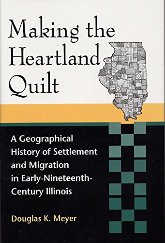 Stock image for Making the Heartland Quilt: A geographical History of Settlement and Migration in Early-Nineteenth-Century Illinois for sale by Russian Hill Bookstore
