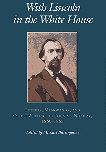 Stock image for With Lincoln in the White House: : Letters. Memoranda, and Other Writings of John G. Nicolay, 1860-1865 for sale by Better World Books