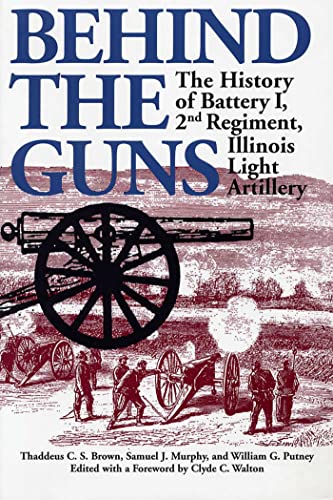 Imagen de archivo de Behind the Guns: The History of Battery I, 2nd Regiment, Illinois Light Artillery (Shawnee Classics) a la venta por Wonder Book