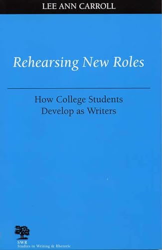 Imagen de archivo de Rehearsing New Roles: How College Students Develop as Writers (Studies in Writing and Rhetoric) a la venta por Half Price Books Inc.