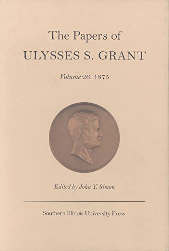 9780809324996: The Papers of Ulysses S.Grant v. 26; 1875: Pondering a Third Presidential Term and Facing Scrutiny of His Controversial Second 1875