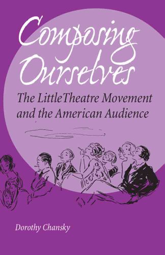 9780809325740: Composing Ourselves: The Little Theatre Movement and the American Audience