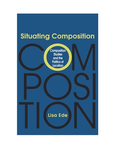 Stock image for Situating Composition: Composition Studies and the Politics of Location for sale by SecondSale