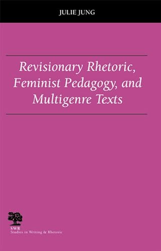 Revisionary Rhetoric, Feminist Pedagogy, and Multigenre Texts (Studies in Writing and Rhetoric)