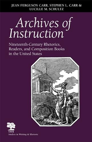 Stock image for Archives of Instruction: Nineteenth-Century Rhetorics, Readers, and Composition Books in the United States (Studies in Writing and Rhetoric) for sale by SecondSale