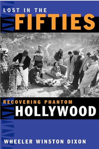 Lost in the Fifties: Recovering Phantom Hollywood (9780809326549) by Dixon, Wheeler Winston
