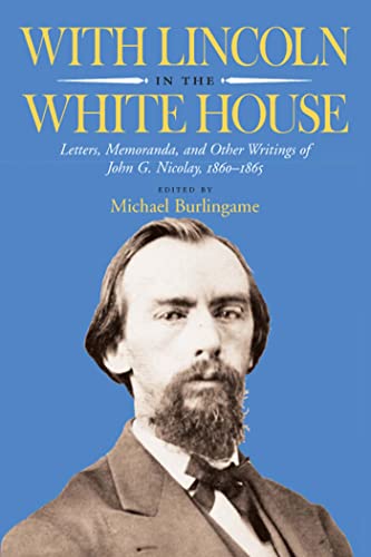 Stock image for With Lincoln in the White House: Letters, Memoranda, and Other Writings of John G. Nicolay, 1860-1865 for sale by ThriftBooks-Dallas