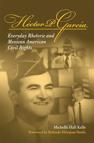 Beispielbild fr Hector P Garcia : Everyday Rhetoric and Mexican American Civil Rights zum Verkauf von Better World Books