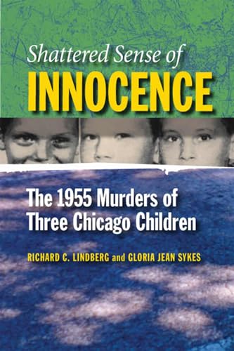 9780809327362: Shattered Sense of Innocence: The 1955 Murders of Three Chicago Children (Elmer H Johnson & Carol Holmes Johnson Series in Criminology)