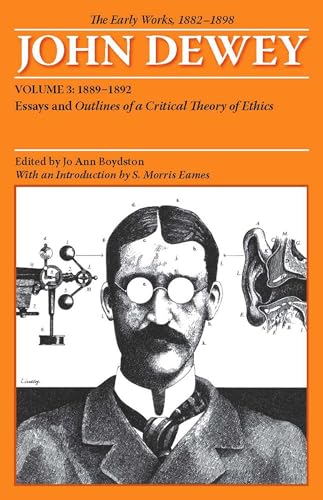 The Early Works of John Dewey, 1882 - 1898: Essays and Outlines of a Critical Theory of Ethics, Volume 3: 889-1892 (Collected Works of John Dewey, 1882-1953, Band 3) - Boydston, Jo Ann and John Dewey