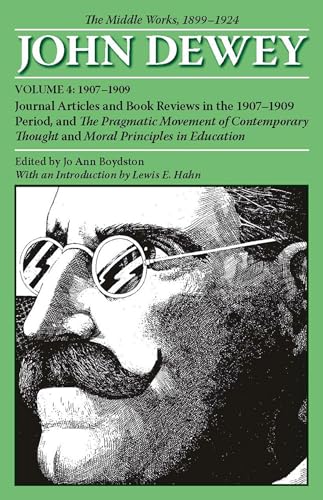 Imagen de archivo de The Middle Works of John Dewey, Volume 4, 1899 - 1924: Journal Articles and Book Reviews in the 1907-1909 Period, and The Pragmatic Movement of . (Volume 4) (Collected Works of John Dewey) a la venta por Midtown Scholar Bookstore