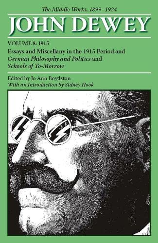 Stock image for The Collected Works of John Dewey v. 8; 1915, Essays and Miscellany in the 1915 Period and German Philosophy and Politics and Schools of Tomorrow: The Middle Works, 1899-1924 for sale by THE SAINT BOOKSTORE