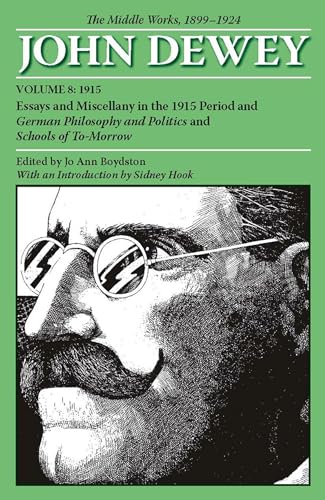 The Middle Works of John Dewey, Volume 8, 1899 - 1924: Essays and Miscellany in the 1915 Period and German Philosophy and Politics and Schools of To-Morrow (Volume 8) (Collected Works of John Dewey) (9780809328031) by Dewey, John