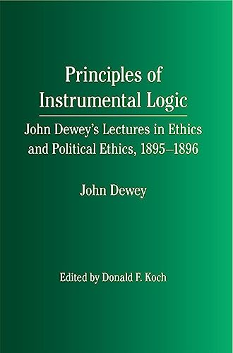 Imagen de archivo de Principles of Instrumental Logic: John Dewey's Lectures in Ethics and Political Ethics, 1895-1896 a la venta por HPB-Red