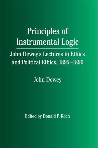 Stock image for Principles of Instrumental Logic: John Dewey's Lectures in Ethics and Political Ethics, 1895-1896 for sale by HPB-Red