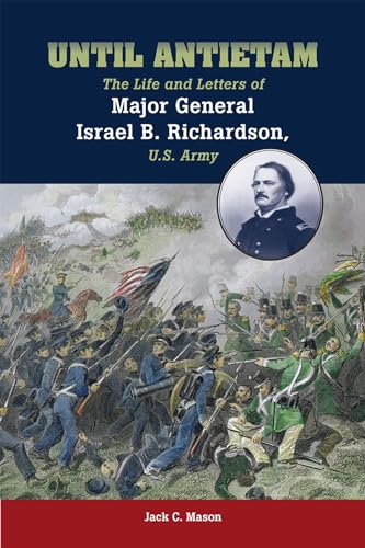 Stock image for Until Antietam: The Life and Letters of Major General Israel B. Richardson, U.S. Army for sale by Midtown Scholar Bookstore